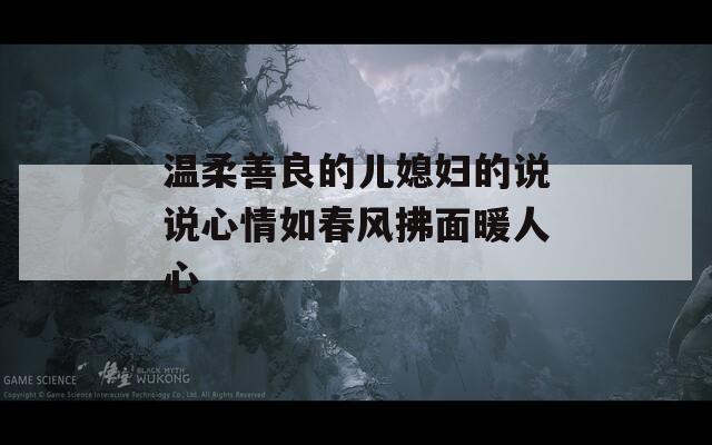 温柔善良的儿媳妇的说说心情如春风拂面暖人心-第1张图片-一粒游戏网