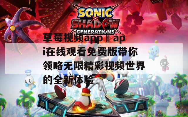 草莓视频app汅api在线观看免费版带你领略无限精彩视频世界的全新体验-第1张图片-一粒游戏网