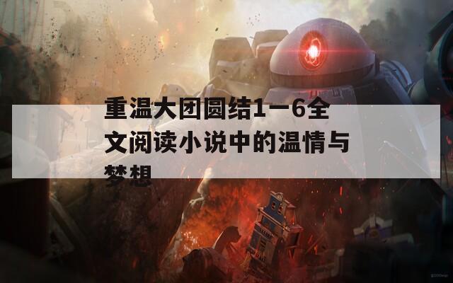 重温大团圆结1一6全文阅读小说中的温情与梦想-第1张图片-一粒游戏网