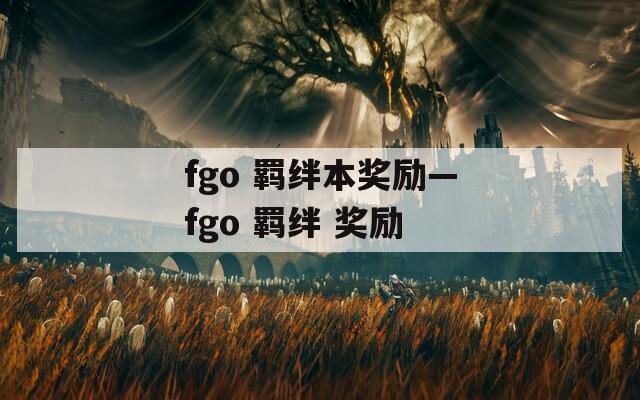fgo 羁绊本奖励—fgo 羁绊 奖励-第1张图片-一粒游戏网