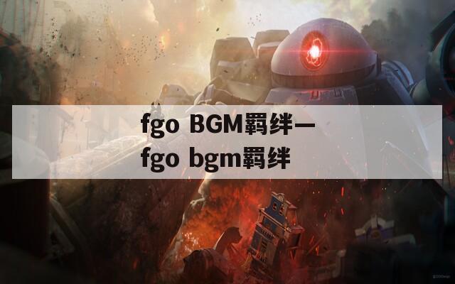 fgo BGM羁绊—fgo bgm羁绊-第1张图片-一粒游戏网