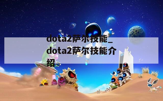 dota2萨尔技能_dota2萨尔技能介绍-第1张图片-一粒游戏网