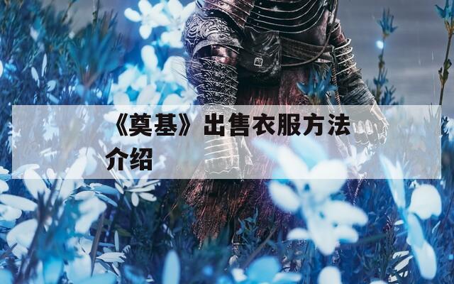 《奠基》出售衣服方法介绍-第1张图片-一粒游戏网