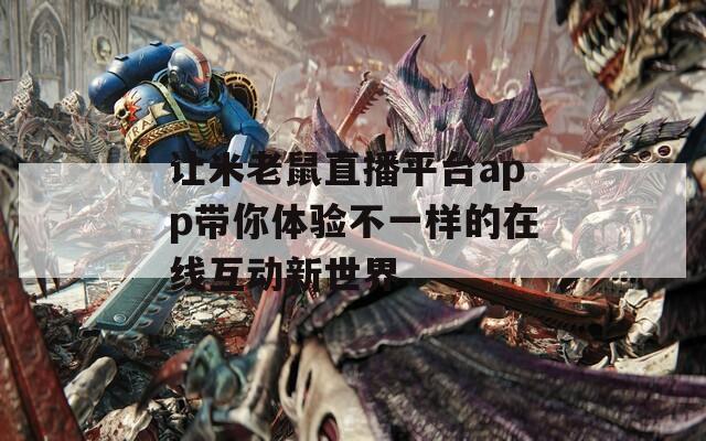 让米老鼠直播平台app带你体验不一样的在线互动新世界-第1张图片-一粒游戏网