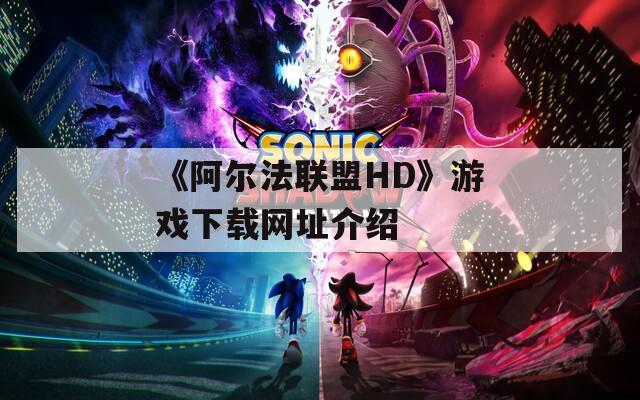 《阿尔法联盟HD》游戏下载网址介绍-第1张图片-一粒游戏网