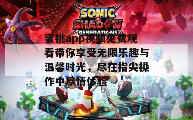 蜜桃app视频免费观看带你享受无限乐趣与温馨时光，尽在指尖操作中尽情体验-第1张图片-一粒游戏网