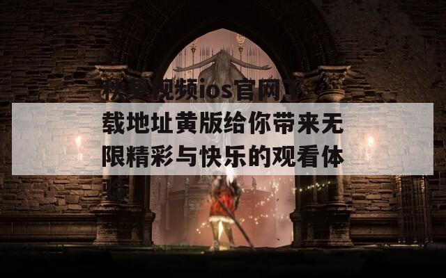 秋葵视频ios官网下载地址黄版给你带来无限精彩与快乐的观看体验-第1张图片-一粒游戏网