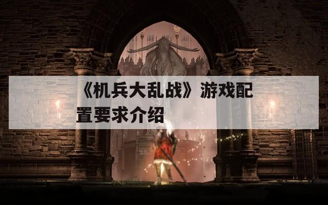 《机兵大乱战》游戏配置要求介绍-第1张图片-一粒游戏网