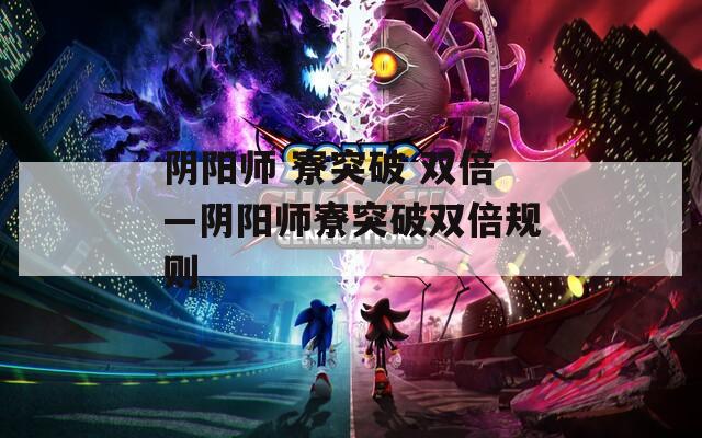 阴阳师 寮突破 双倍—阴阳师寮突破双倍规则-第1张图片-一粒游戏网