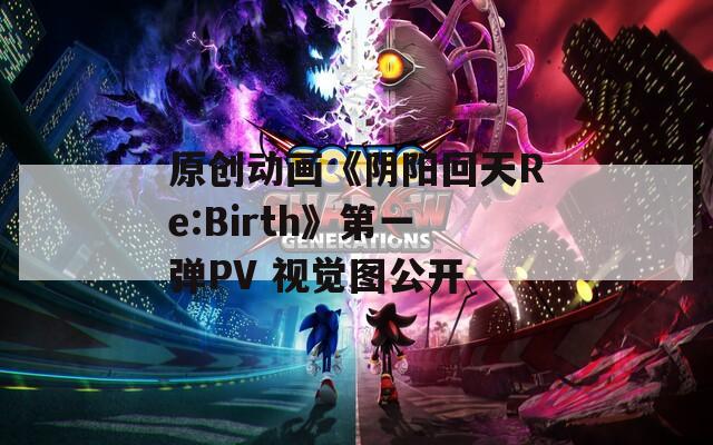 原创动画《阴阳回天Re:Birth》第一弹PV 视觉图公开-第1张图片-一粒游戏网