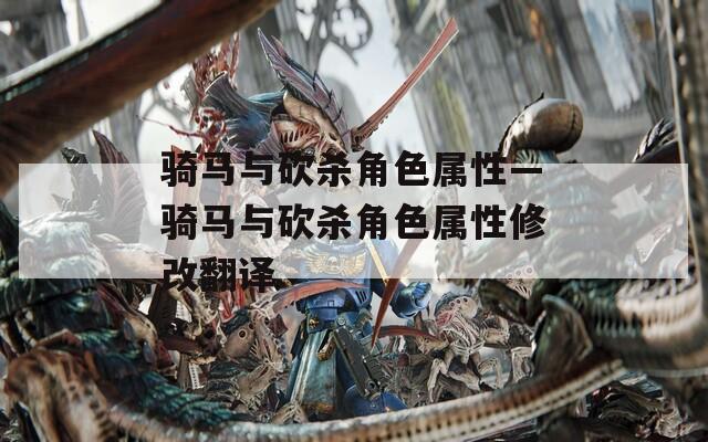 骑马与砍杀角色属性—骑马与砍杀角色属性修改翻译-第1张图片-一粒游戏网