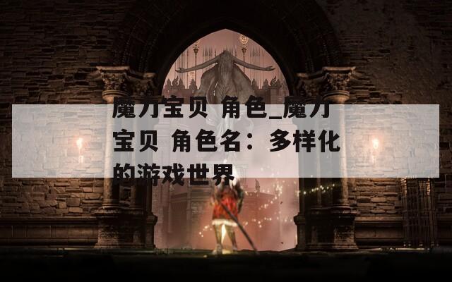 魔力宝贝 角色_魔力宝贝 角色名：多样化的游戏世界-第1张图片-一粒游戏网