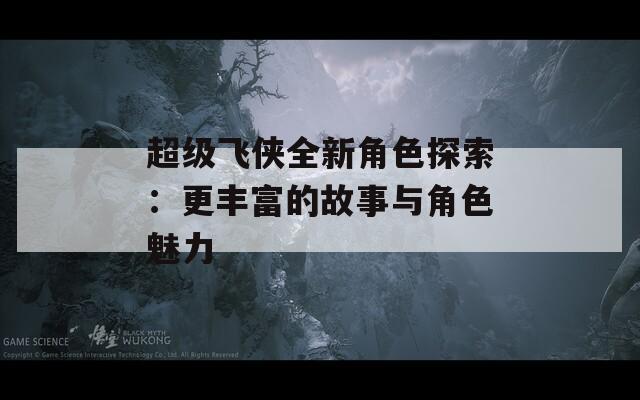 超级飞侠全新角色探索：更丰富的故事与角色魅力-第1张图片-一粒游戏网