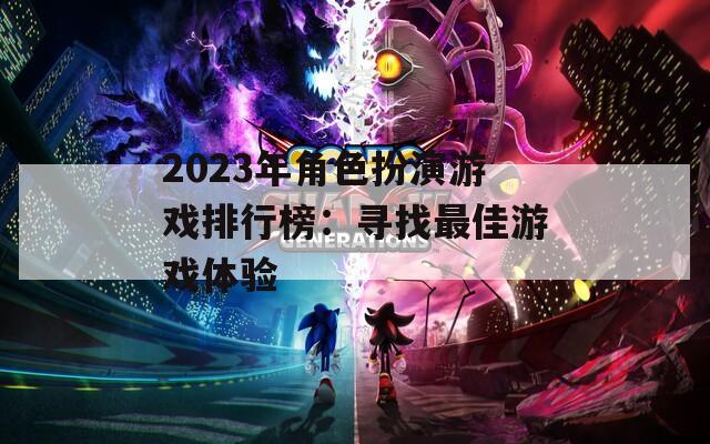 2023年角色扮演游戏排行榜：寻找最佳游戏体验-第1张图片-一粒游戏网