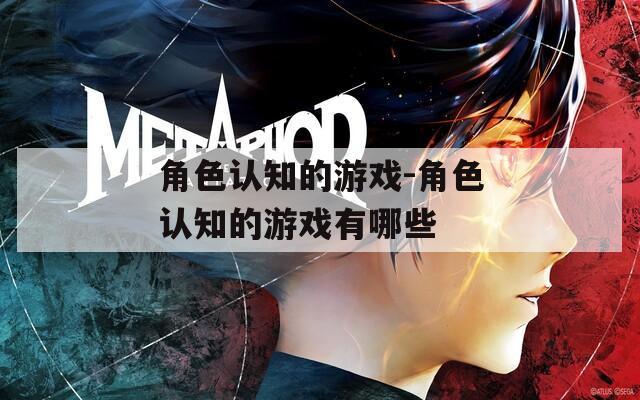 角色认知的游戏-角色认知的游戏有哪些-第1张图片-一粒游戏网