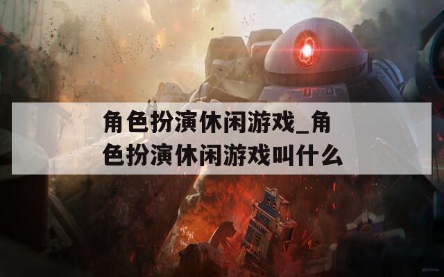 角色扮演休闲游戏_角色扮演休闲游戏叫什么-第1张图片-一粒游戏网
