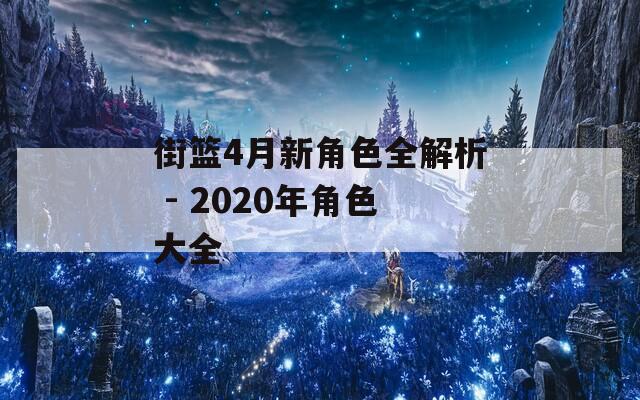 街篮4月新角色全解析 - 2020年角色大全-第1张图片-一粒游戏网