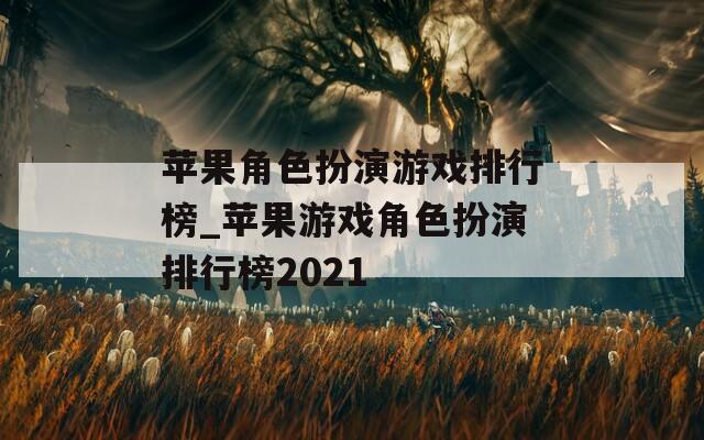 苹果角色扮演游戏排行榜_苹果游戏角色扮演排行榜2021-第1张图片-一粒游戏网