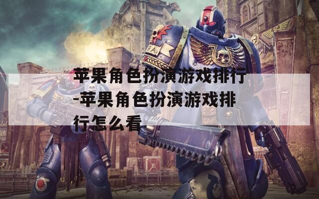 苹果角色扮演游戏排行-苹果角色扮演游戏排行怎么看-第1张图片-一粒游戏网