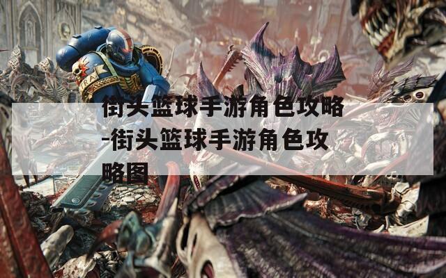 街头篮球手游角色攻略-街头篮球手游角色攻略图-第1张图片-一粒游戏网