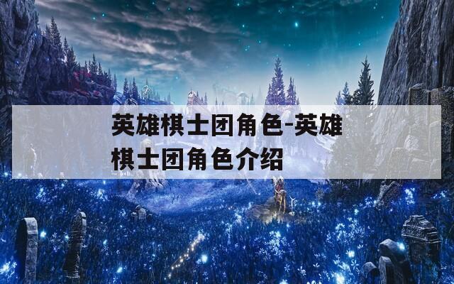 英雄棋士团角色-英雄棋士团角色介绍-第1张图片-一粒游戏网