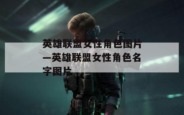 英雄联盟女性角色图片—英雄联盟女性角色名字图片-第1张图片-一粒游戏网