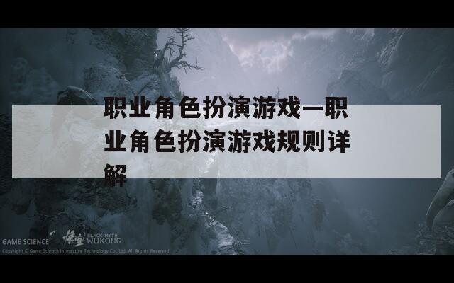 职业角色扮演游戏—职业角色扮演游戏规则详解-第1张图片-一粒游戏网