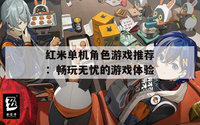 红米单机角色游戏推荐：畅玩无忧的游戏体验-第1张图片-一粒游戏网