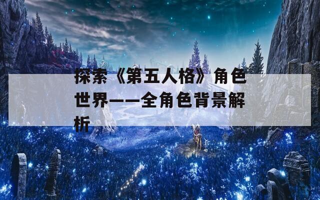 探索《第五人格》角色世界——全角色背景解析-第1张图片-一粒游戏网