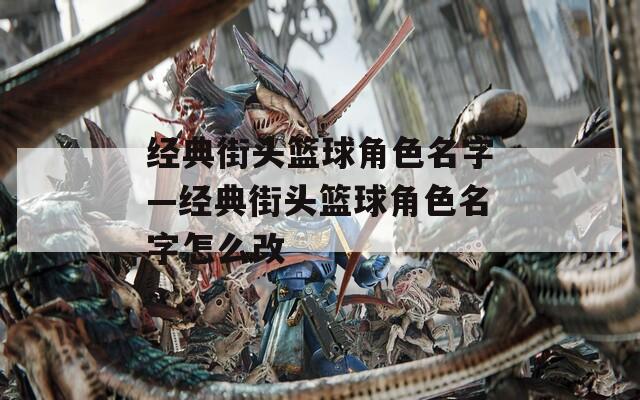 经典街头篮球角色名字—经典街头篮球角色名字怎么改-第1张图片-一粒游戏网