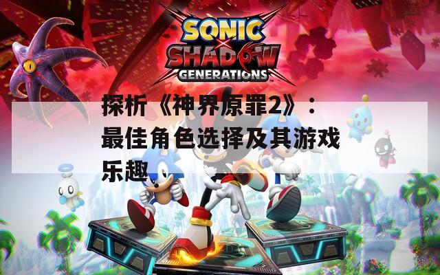 探析《神界原罪2》：最佳角色选择及其游戏乐趣-第1张图片-一粒游戏网