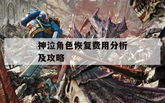 神泣角色恢复费用分析及攻略-第1张图片-一粒游戏网