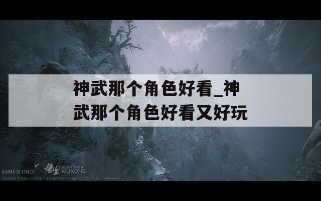神武那个角色好看_神武那个角色好看又好玩-第1张图片-一粒游戏网
