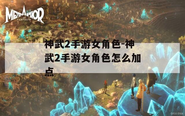 神武2手游女角色-神武2手游女角色怎么加点-第1张图片-一粒游戏网