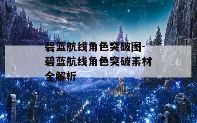 碧蓝航线角色突破图-碧蓝航线角色突破素材全解析-第1张图片-一粒游戏网