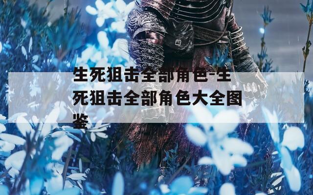 生死狙击全部角色-生死狙击全部角色大全图鉴-第1张图片-一粒游戏网