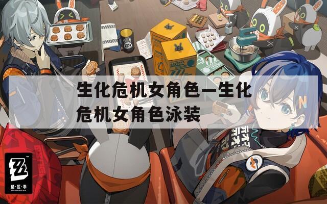 生化危机女角色—生化危机女角色泳装-第1张图片-一粒游戏网