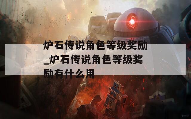炉石传说角色等级奖励_炉石传说角色等级奖励有什么用-第1张图片-一粒游戏网