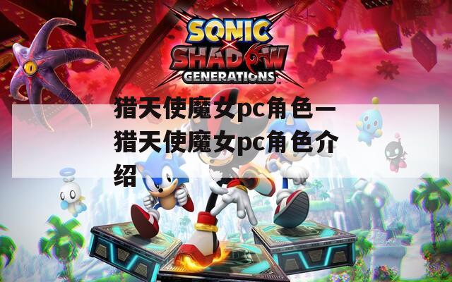 猎天使魔女pc角色—猎天使魔女pc角色介绍-第1张图片-一粒游戏网