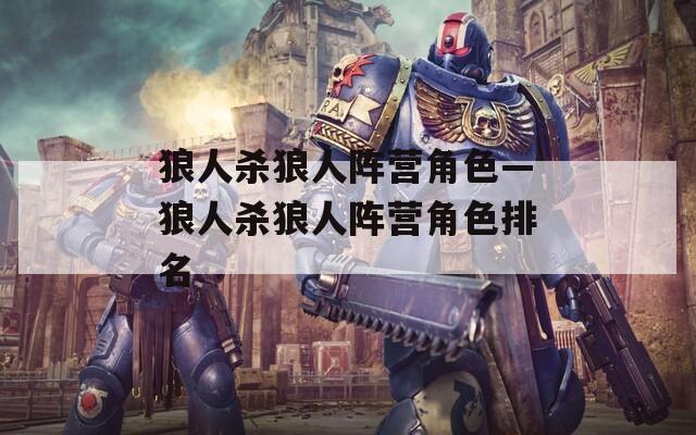 狼人杀狼人阵营角色—狼人杀狼人阵营角色排名-第1张图片-一粒游戏网