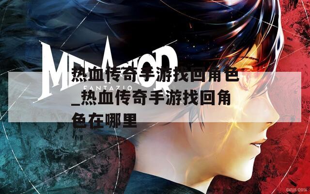 热血传奇手游找回角色_热血传奇手游找回角色在哪里-第1张图片-一粒游戏网