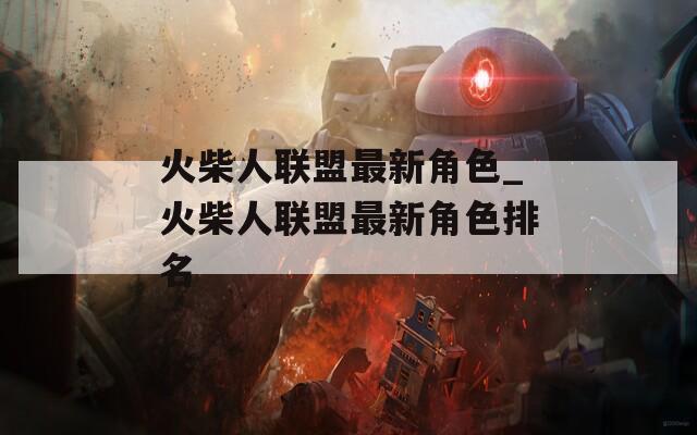 火柴人联盟最新角色_火柴人联盟最新角色排名-第1张图片-一粒游戏网